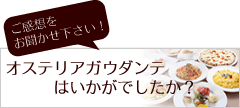ご意見をお聞かせ下さい! オステリアガウダンテはいかがでしたか?